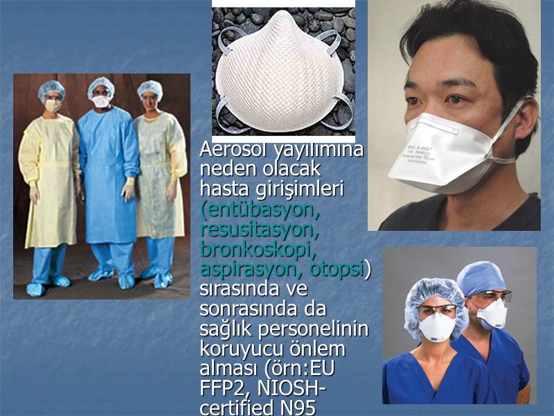 Aerosol yayılımına neden olacak hasta girişimleri (entübasyon, resusitasyon, bronkoskopi, aspirasyon, otopsi) sırasında ve sonrasında